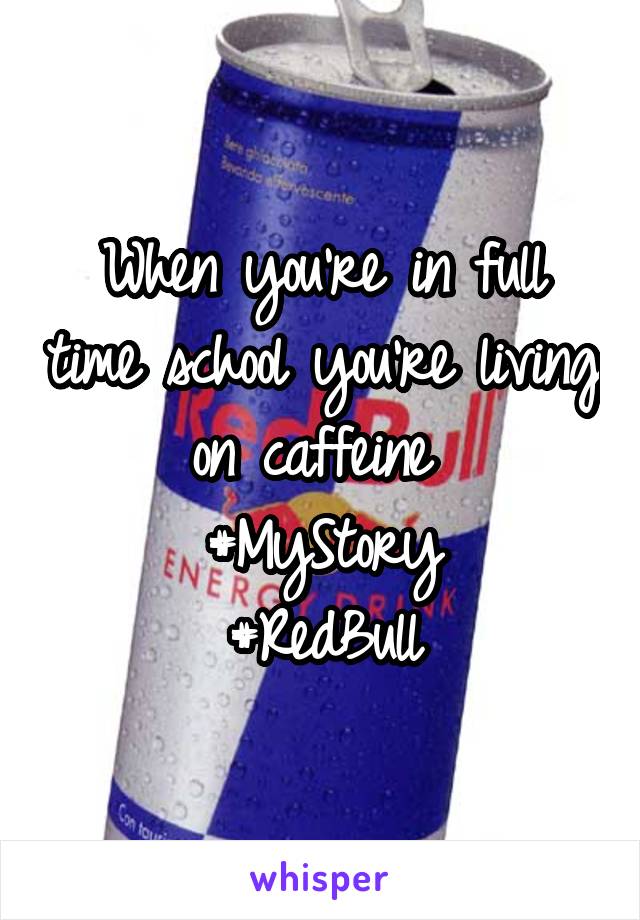 When you're in full time school you're living on caffeine 
#MyStory
#RedBull