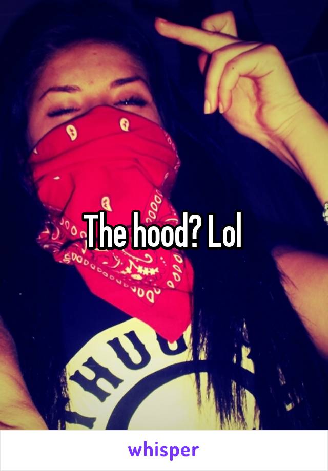 The hood? Lol 