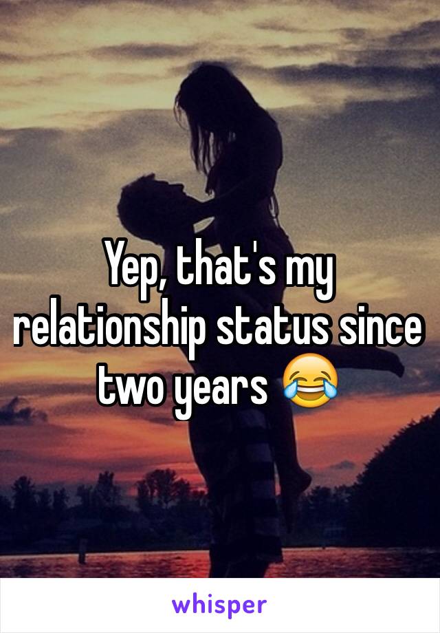 Yep, that's my relationship status since two years 😂