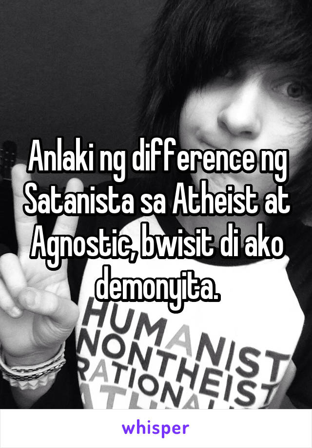 Anlaki ng difference ng Satanista sa Atheist at Agnostic, bwisit di ako demonyita.