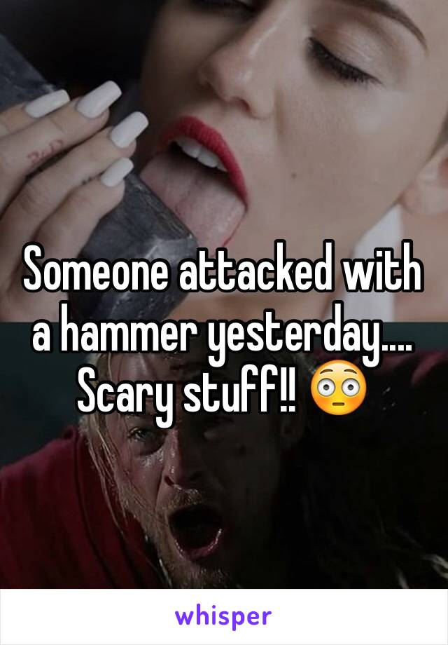 Someone attacked with a hammer yesterday.... Scary stuff!! 😳