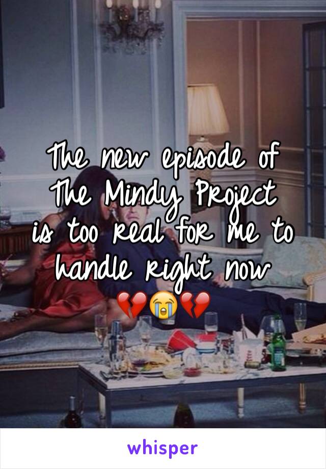 The new episode of 
The Mindy Project
is too real for me to handle right now 
💔😭💔