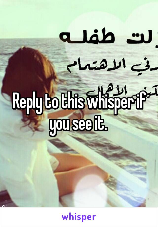 Reply to this whisper if you see it. 