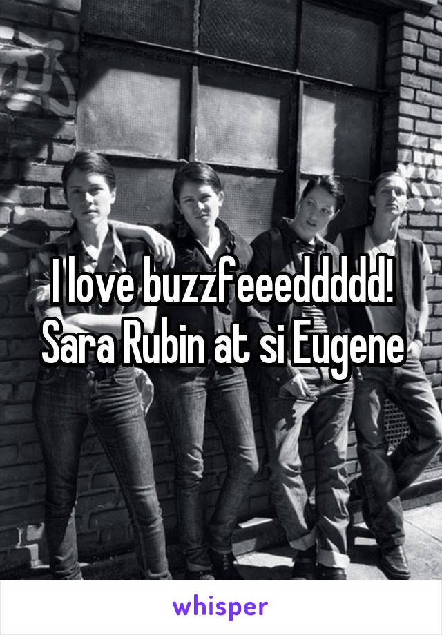 I love buzzfeeeddddd! Sara Rubin at si Eugene