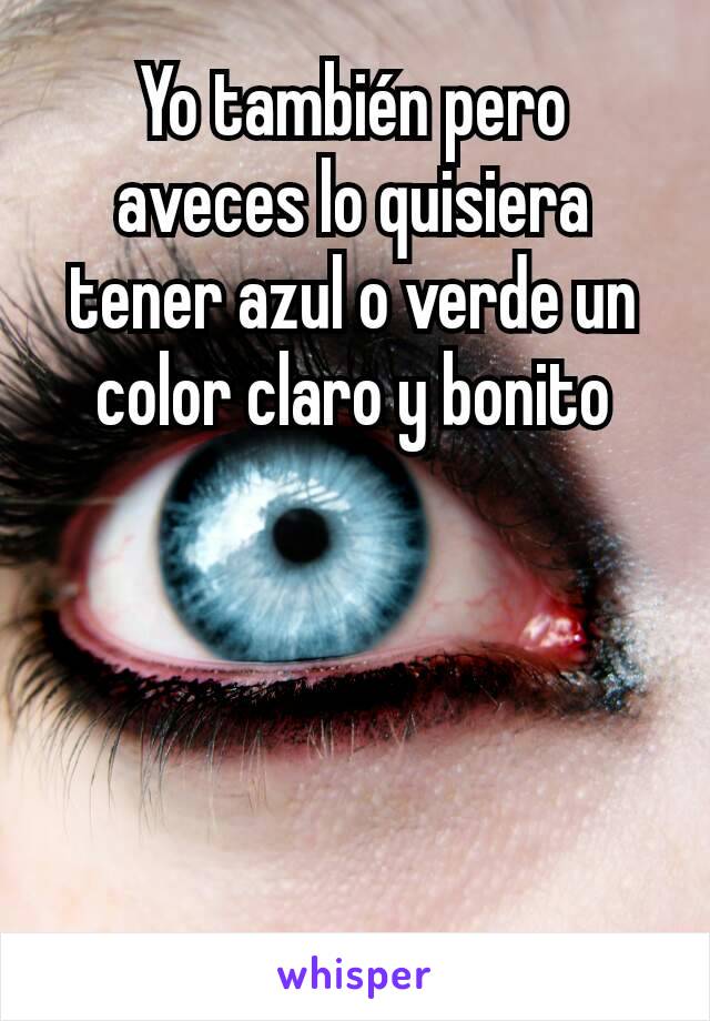 Yo también pero aveces lo quisiera tener azul o verde un color claro y bonito