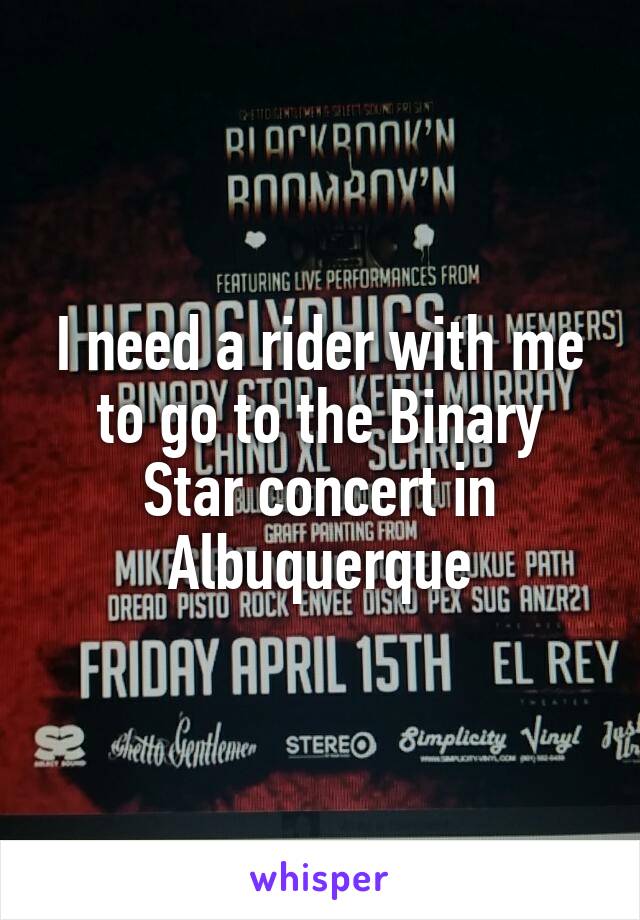 I need a rider with me to go to the Binary Star concert in Albuquerque