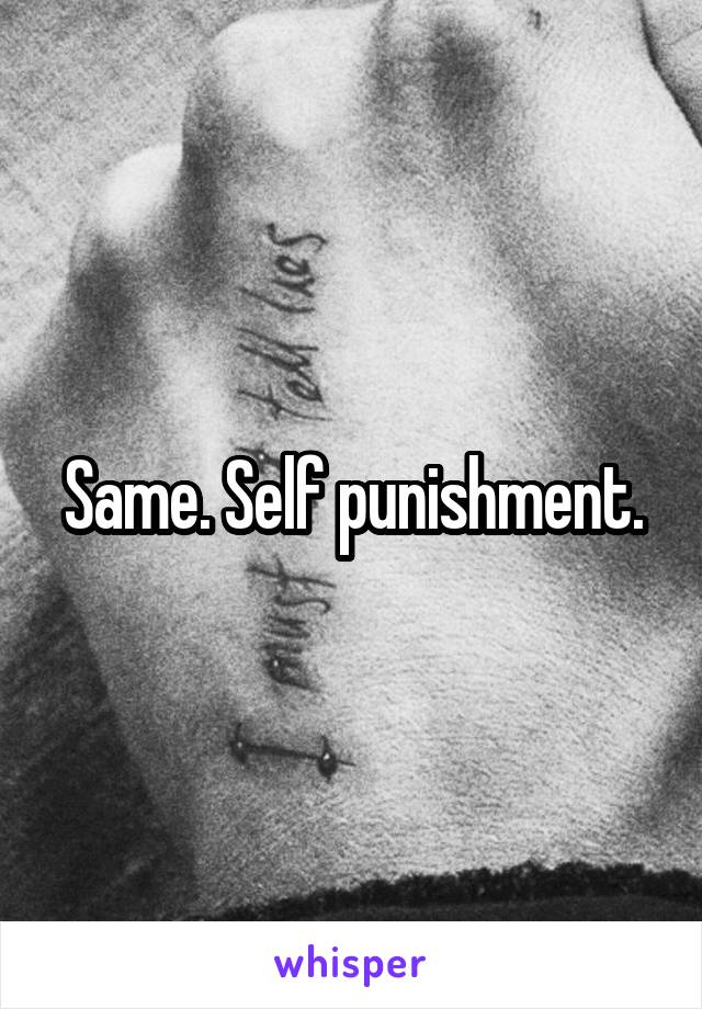 Same. Self punishment.