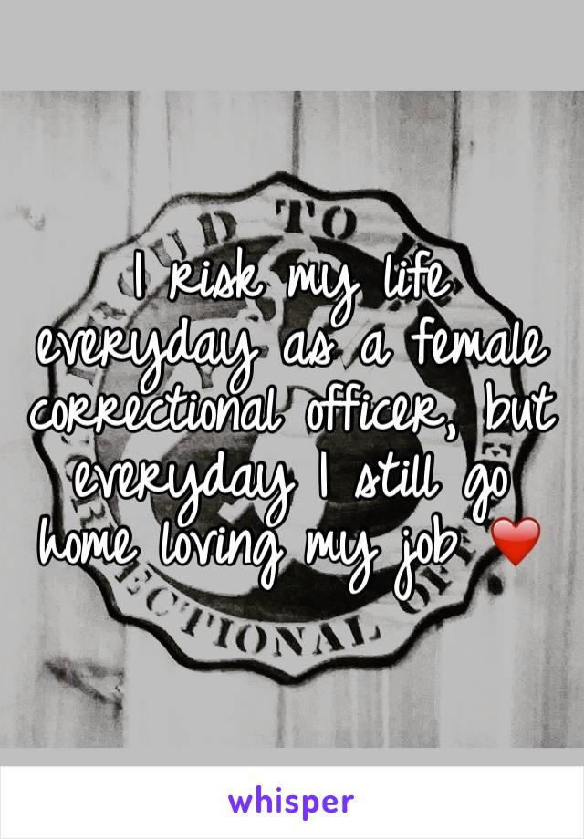 I risk my life everyday as a female correctional officer, but everyday I still go home loving my job ❤️