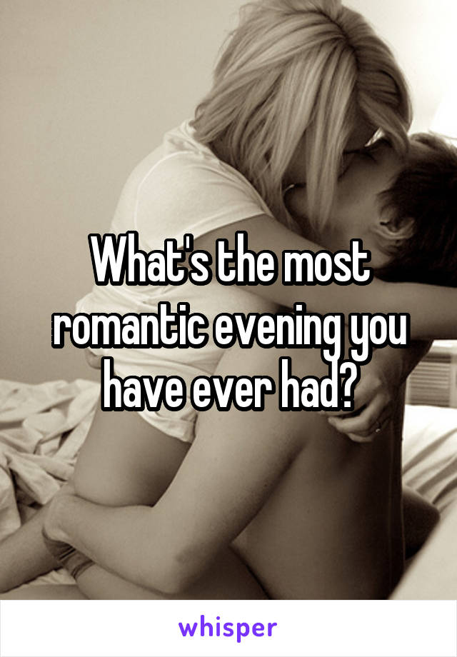 What's the most romantic evening you have ever had?