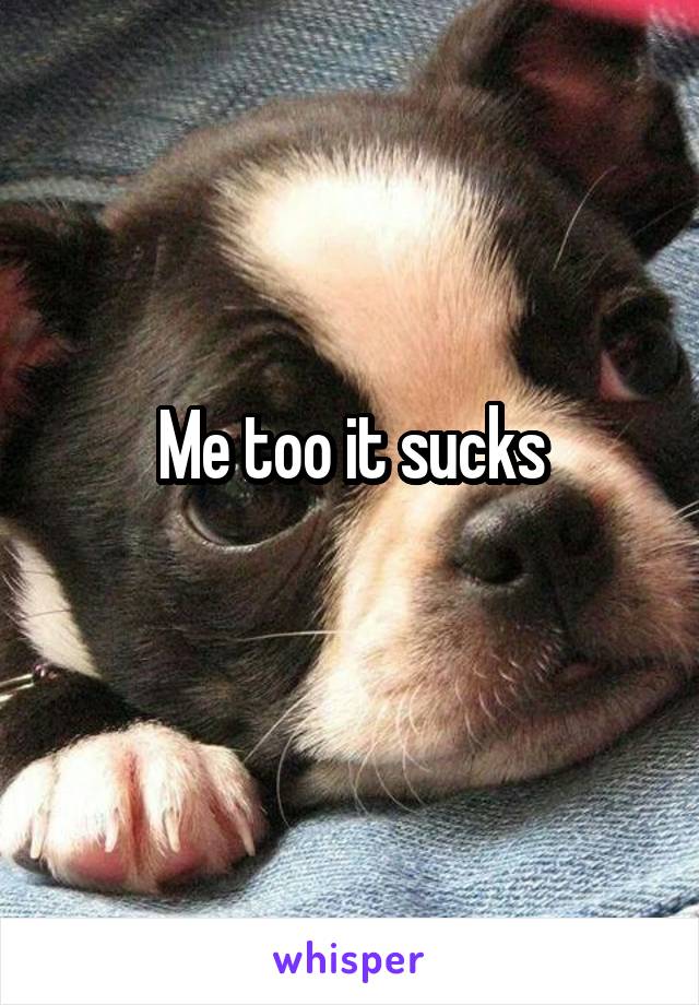 Me too it sucks
