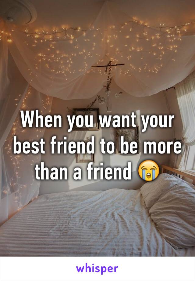 When you want your best friend to be more than a friend 😭