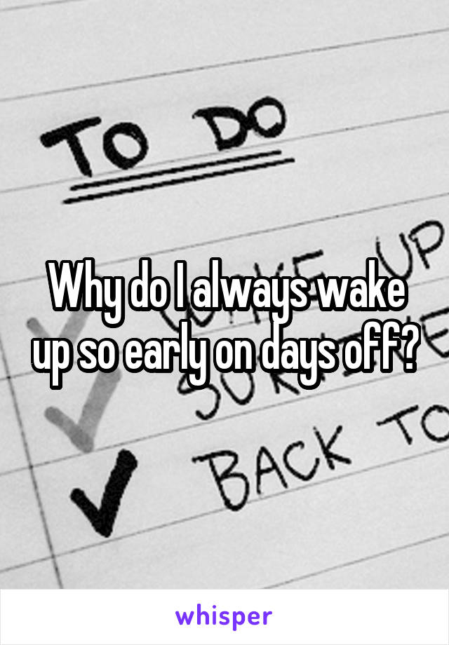 Why do I always wake up so early on days off?