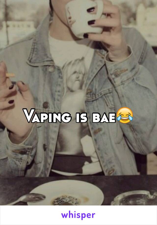 Vaping is bae😂