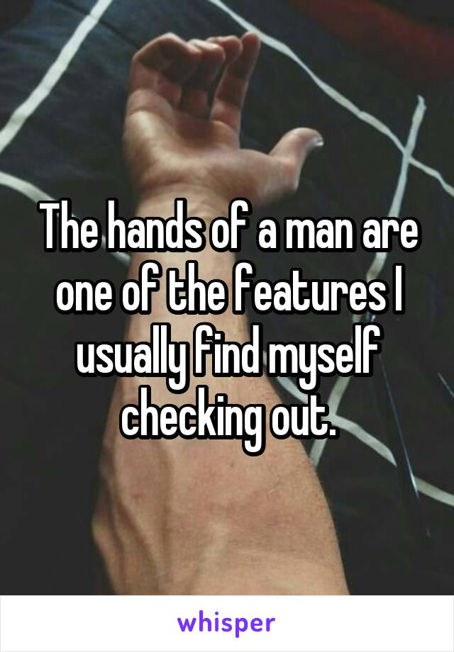 The hands of a man are one of the features I usually find myself checking out.