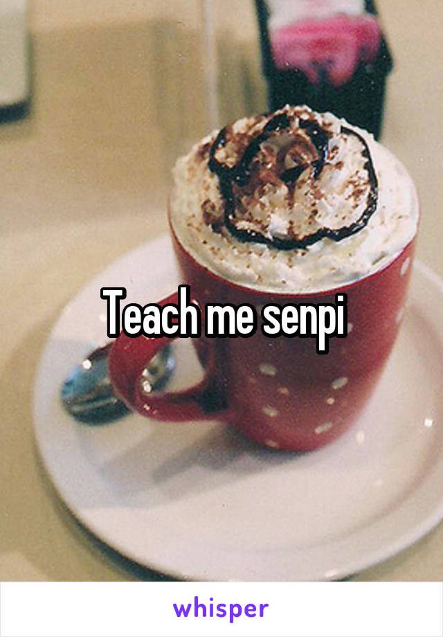 Teach me senpi