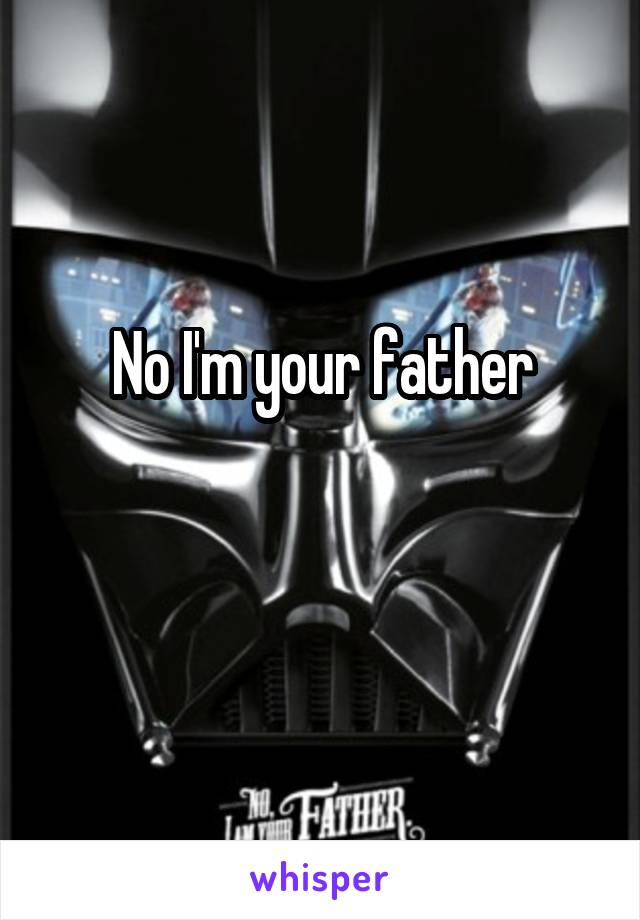 No I'm your father

