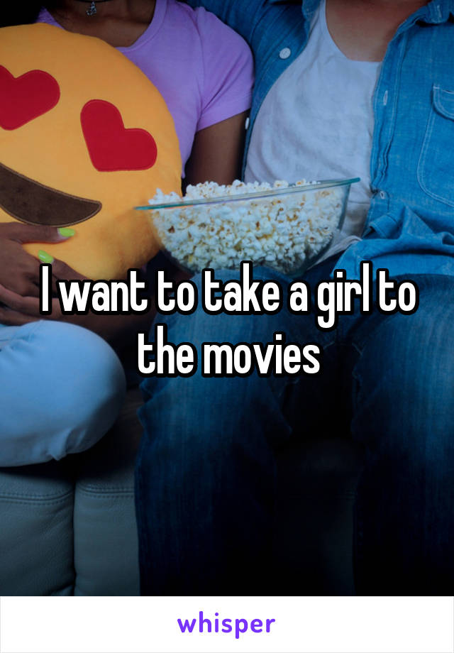 I want to take a girl to the movies