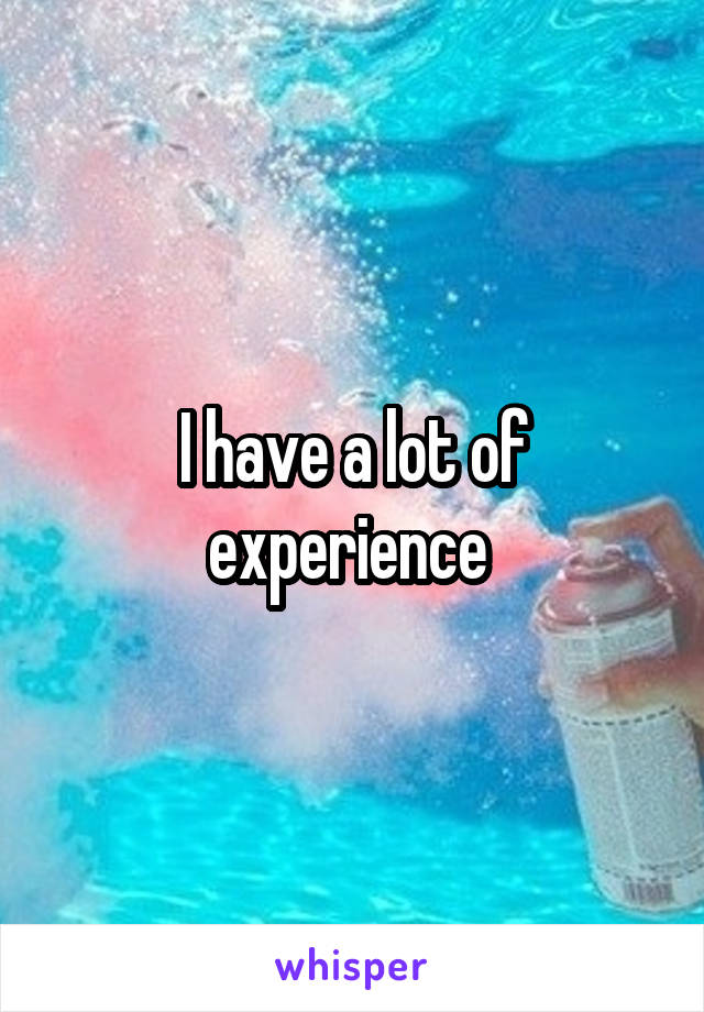 I have a lot of experience 