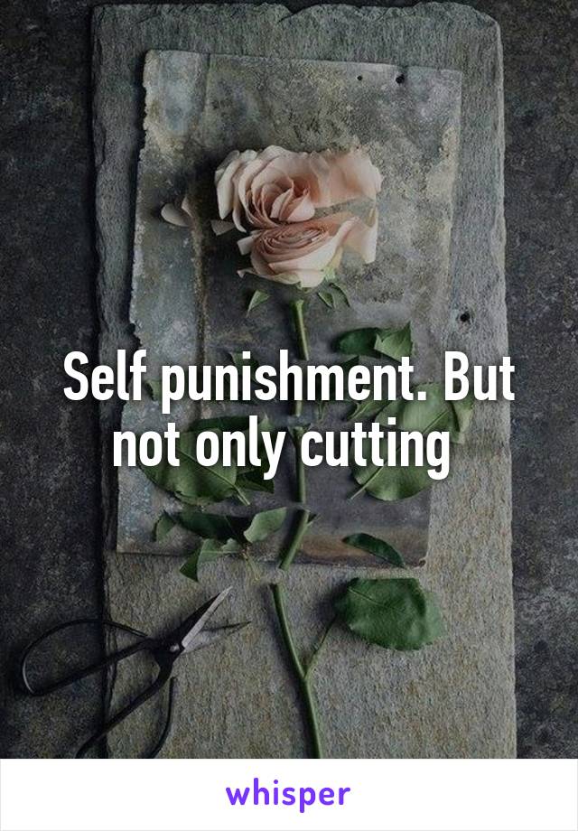 Self punishment. But not only cutting 