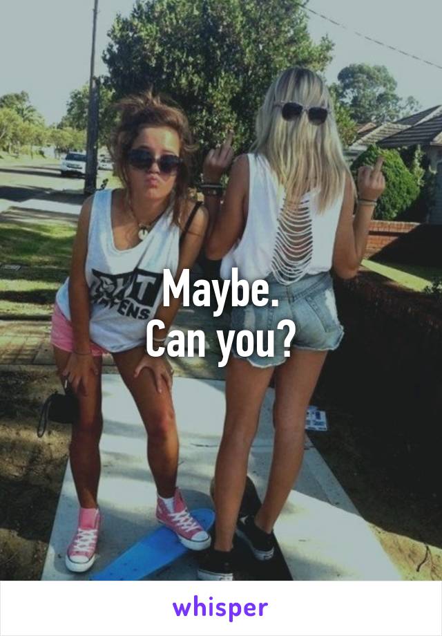 Maybe.
Can you?