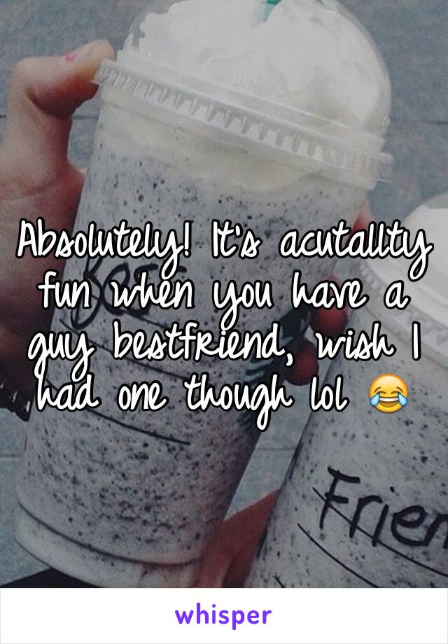 Absolutely! It's acutallty fun when you have a guy bestfriend, wish I had one though lol 😂