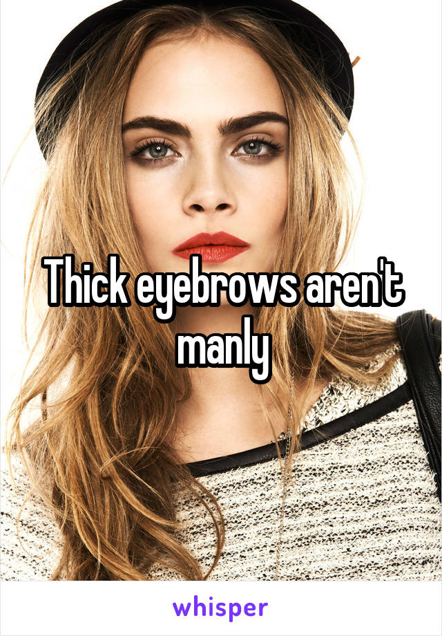 Thick eyebrows aren't manly