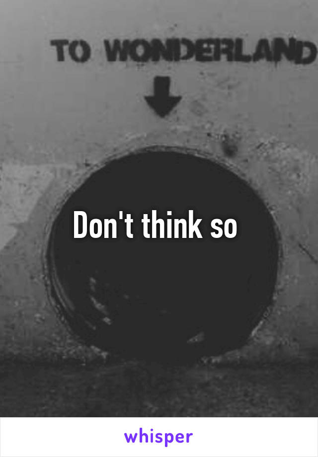 Don't think so 