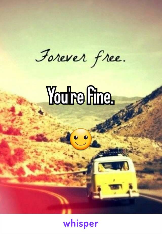 You're fine.

☺