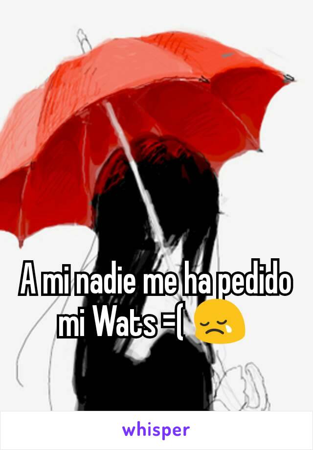 A mi nadie me ha pedido mi Wats =( 😢 