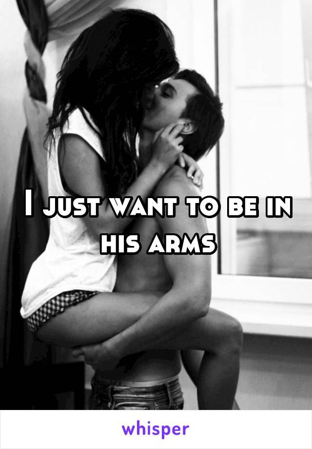 I just want to be in his arms