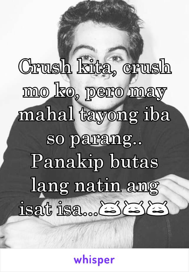 Crush kita, crush mo ko, pero may mahal tayong iba so parang.. Panakip butas lang natin ang isat isa...😩😩😩