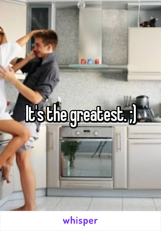 It's the greatest. ;)