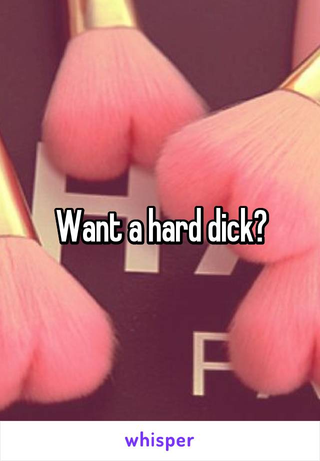 Want a hard dick?