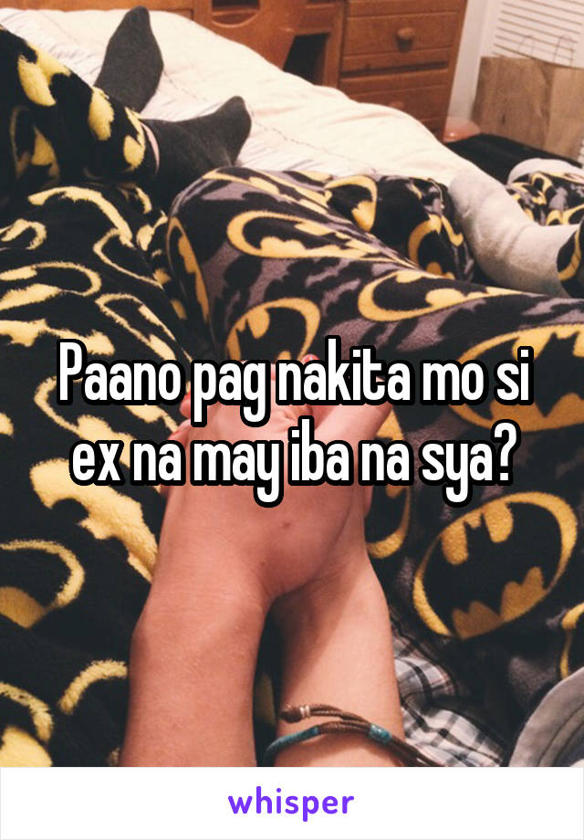 Paano pag nakita mo si ex na may iba na sya?