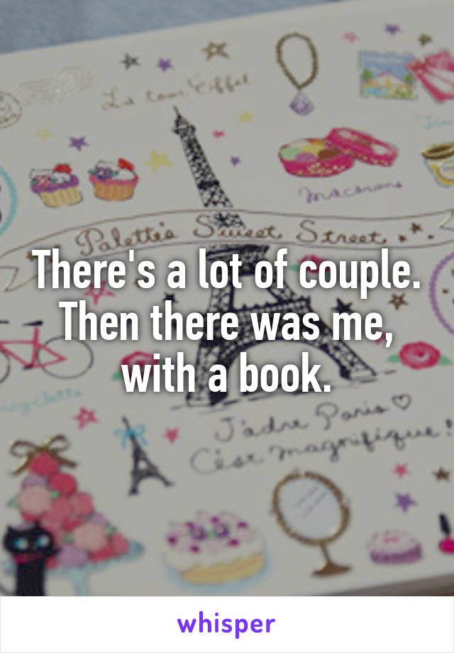 There's a lot of couple. Then there was me, with a book.