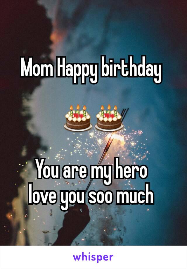 Mom Happy birthday 

🎂🎂

You are my hero 
love you soo much 