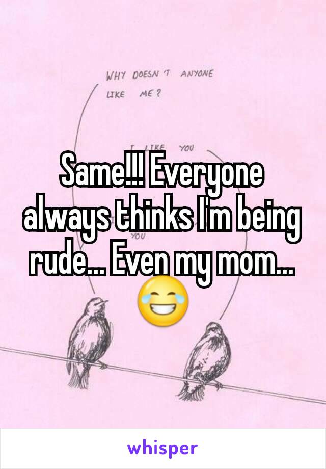 Same!!! Everyone always thinks I'm being rude... Even my mom... 😂