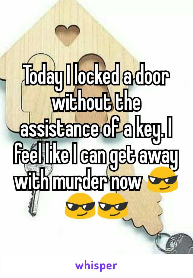 Today I locked a door without the assistance of a key. I feel like I can get away with murder now 😎😎😎