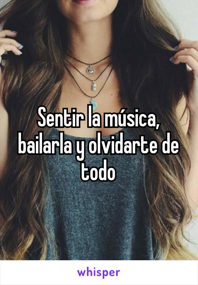 Sentir la música, bailarla y olvidarte de todo