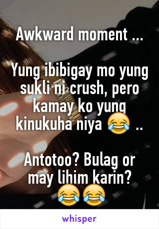 Awkward moment ...

Yung ibibigay mo yung sukli ni crush, pero kamay ko yung kinukuha niya 😂 ..

Antotoo? Bulag or may lihim karin?
 😂😂