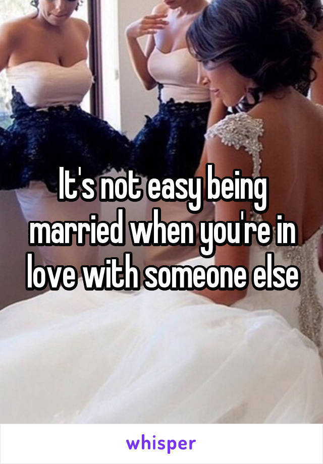 It's not easy being married when you're in love with someone else