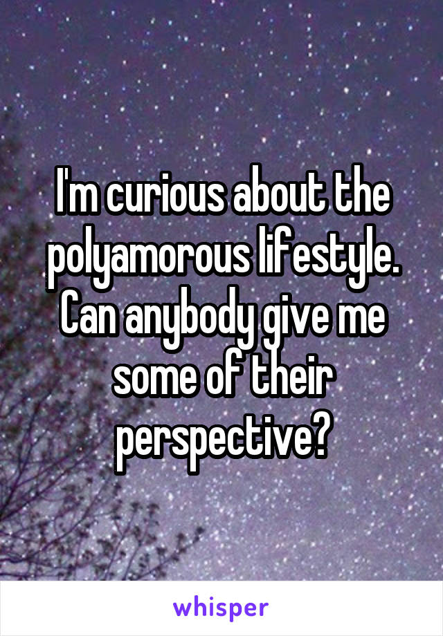 I'm curious about the polyamorous lifestyle. Can anybody give me some of their perspective?