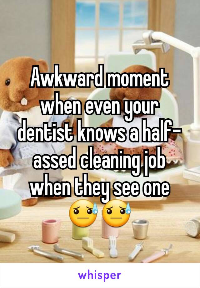 Awkward moment when even your dentist knows a half-assed cleaning job when they see one 😓😓