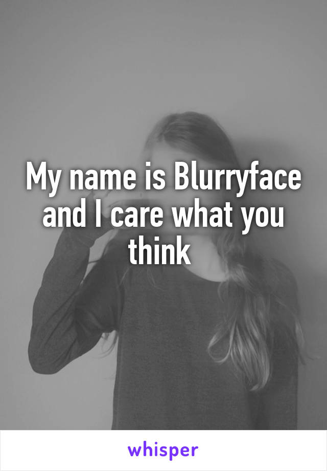 My name is Blurryface and I care what you think 
