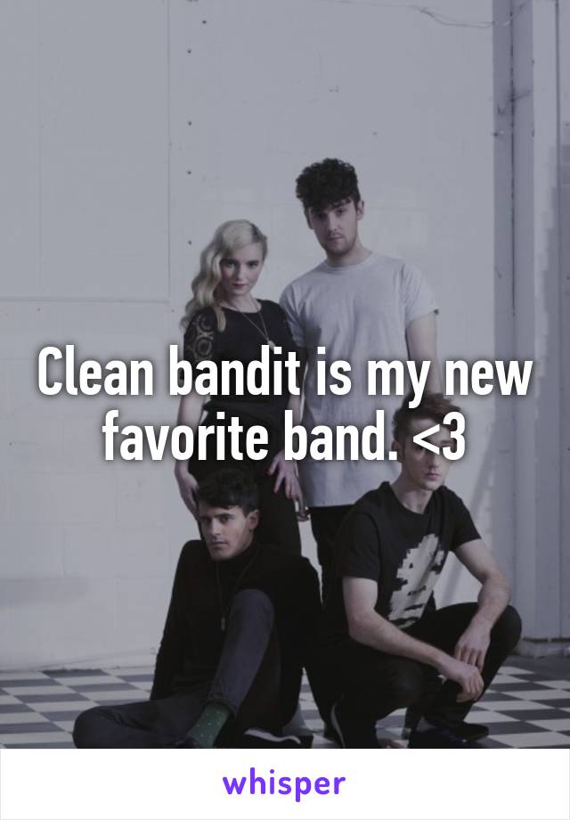 Clean bandit is my new favorite band. <3