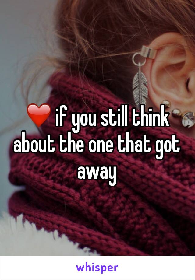 ❤️ if you still think about the one that got away 