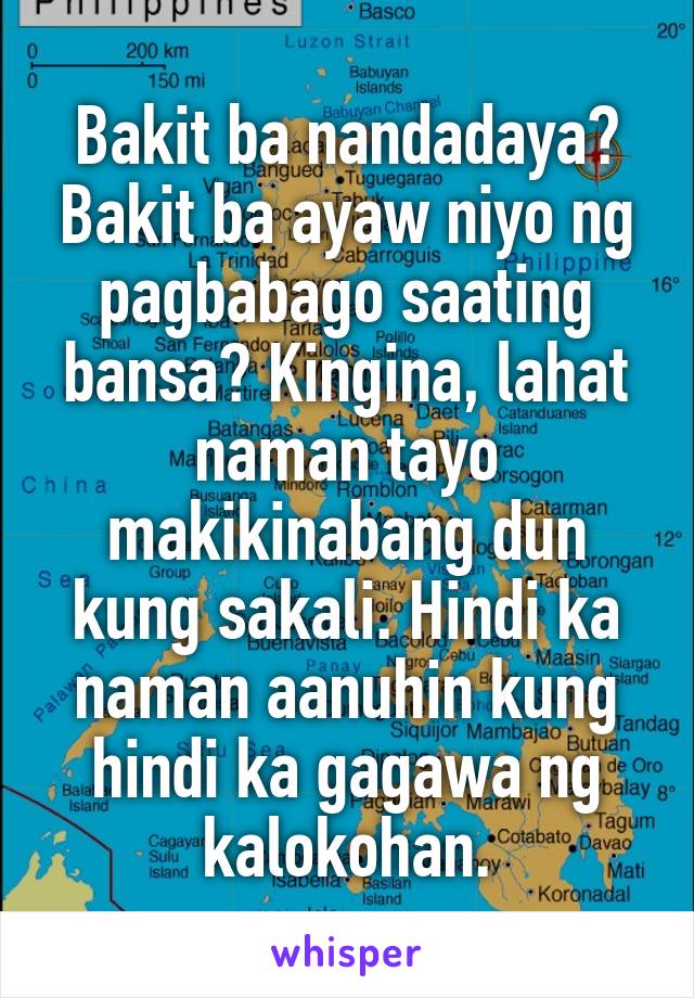 Bakit ba nandadaya? Bakit ba ayaw niyo ng pagbabago saating bansa? Kingina, lahat naman tayo makikinabang dun kung sakali. Hindi ka naman aanuhin kung hindi ka gagawa ng kalokohan.