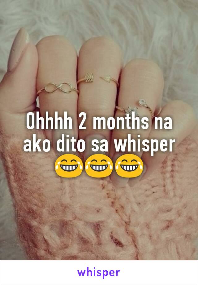 Ohhhh 2 months na ako dito sa whisper 😂😂😂