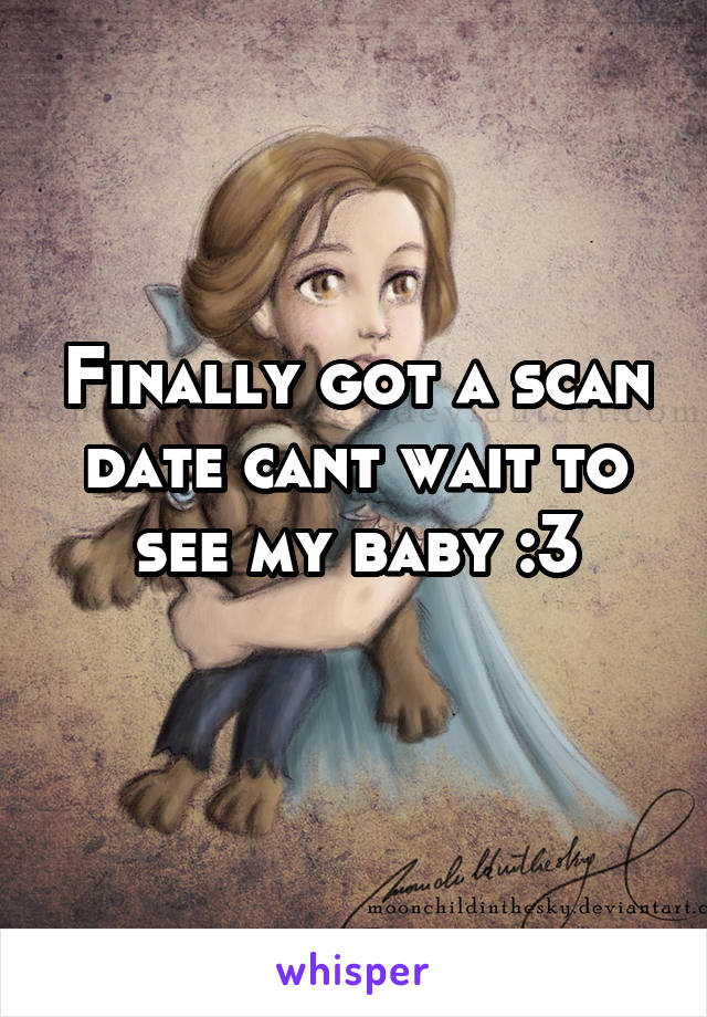 Finally got a scan date cant wait to see my baby :3
