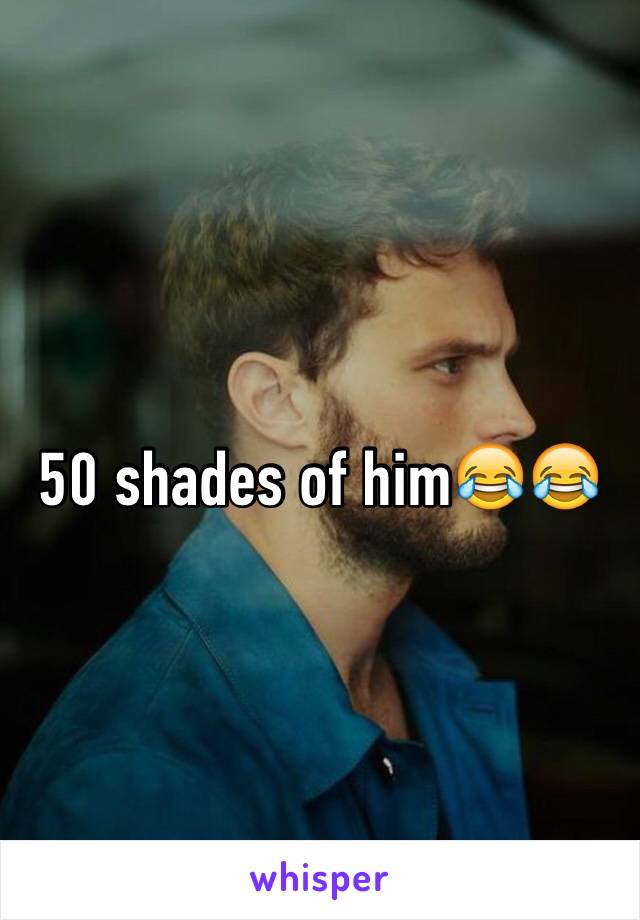 50 shades of him😂😂